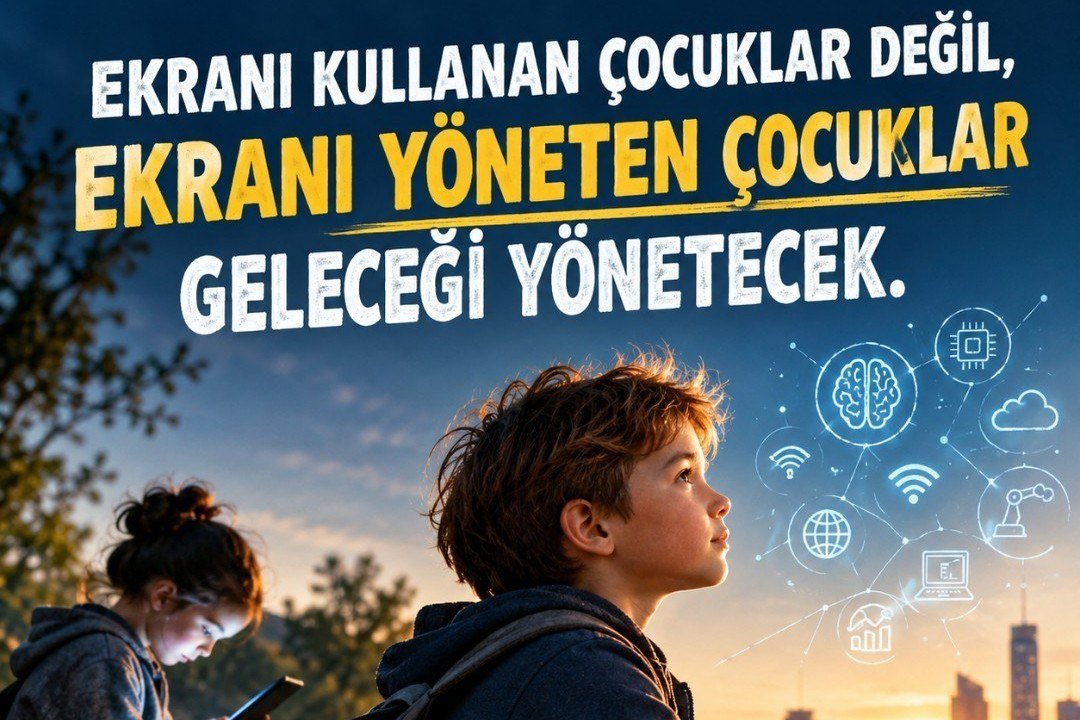 EKRANI KULLANAN ÇOCUKLAR DEĞİL, EKRANI YÖNETEN ÇOCUKLAR GELECEĞİ YÖNETECEK.